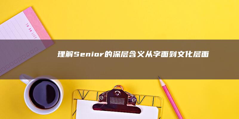 理解Senior的深层含义：从字面到文化层面的解读